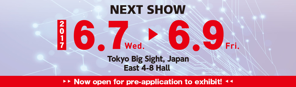 NEXT SHOW 2017 6.7[Wed]-9[Fri] Tokyo Big Sight Now open for pre-application to exhibit!